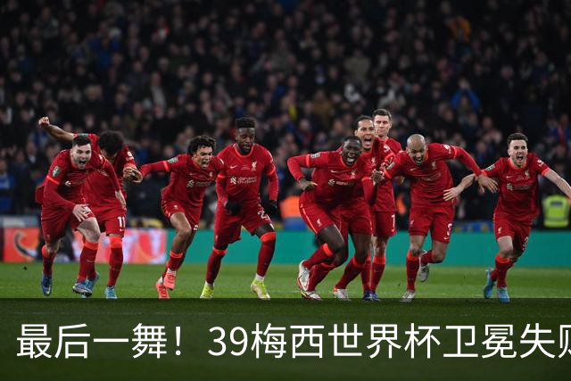 最后一舞！39梅西世界杯卫冕失败 3进决赛1冠2亚
