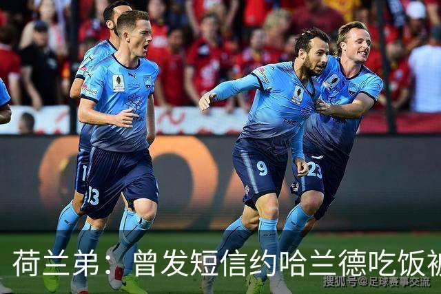 荷兰弟：曾发短信约哈兰德吃饭被无视，这种事能让演员保持谦逊