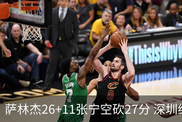 萨林杰26+11张宁空砍27分 深圳终结山西4连胜