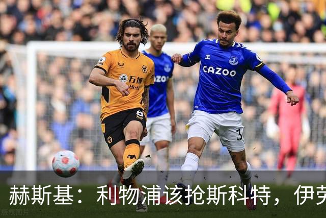 赫斯基：利物浦该抢斯科特，伊劳拉很清楚如何使用他